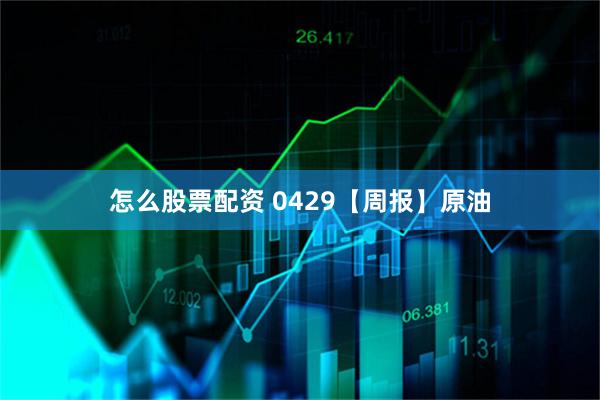 怎么股票配资 0429【周报】原油
