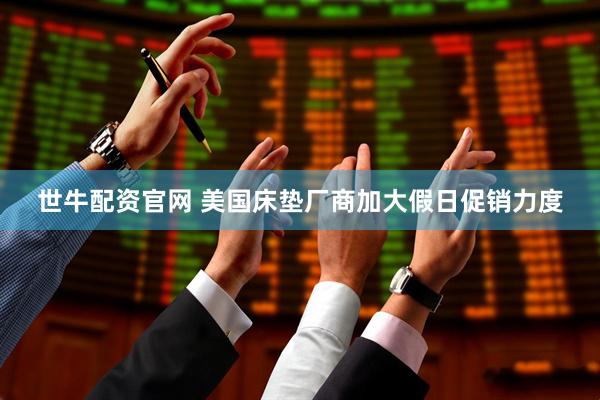 世牛配资官网 美国床垫厂商加大假日促销力度