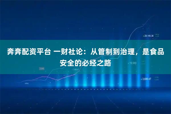 奔奔配资平台 一财社论：从管制到治理，是食品安全的必经之路